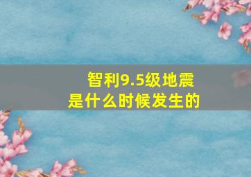 智利9.5级地震是什么时候发生的