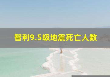 智利9.5级地震死亡人数