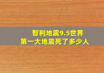 智利地震9.5世界第一大地震死了多少人