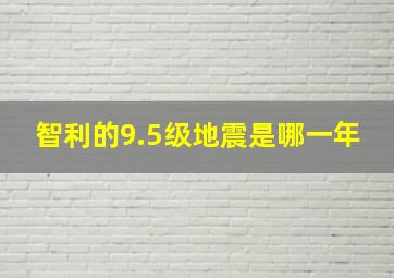 智利的9.5级地震是哪一年