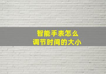 智能手表怎么调节时间的大小