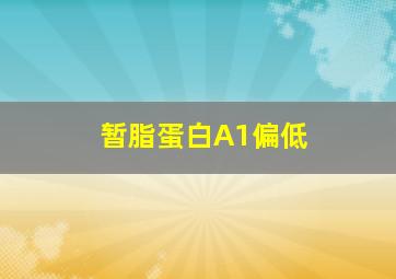 暂脂蛋白A1偏低