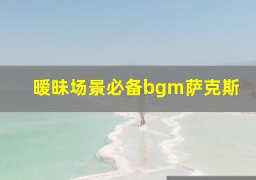 暧昧场景必备bgm萨克斯