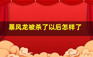 暴风龙被杀了以后怎样了