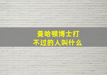 曼哈顿博士打不过的人叫什么