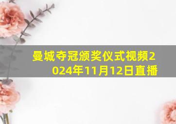 曼城夺冠颁奖仪式视频2024年11月12日直播