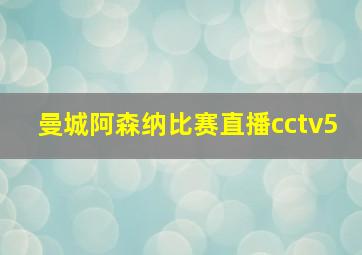 曼城阿森纳比赛直播cctv5