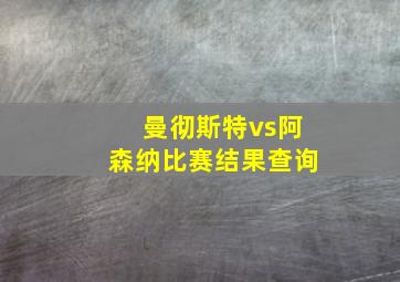 曼彻斯特vs阿森纳比赛结果查询