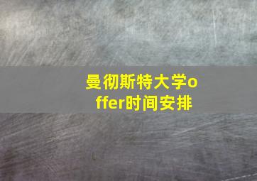 曼彻斯特大学offer时间安排