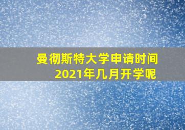 曼彻斯特大学申请时间2021年几月开学呢