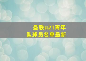 曼联u21青年队球员名单最新