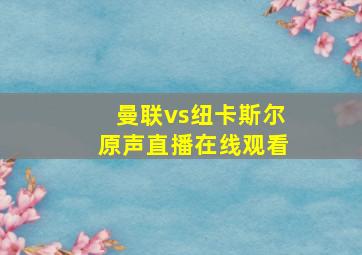 曼联vs纽卡斯尔原声直播在线观看