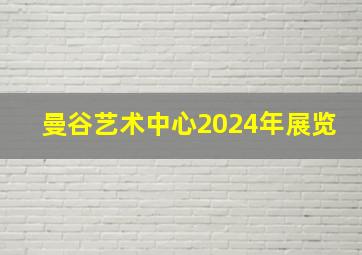 曼谷艺术中心2024年展览