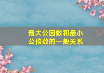 最大公因数和最小公倍数的一般关系