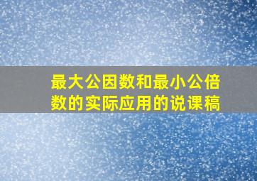 最大公因数和最小公倍数的实际应用的说课稿