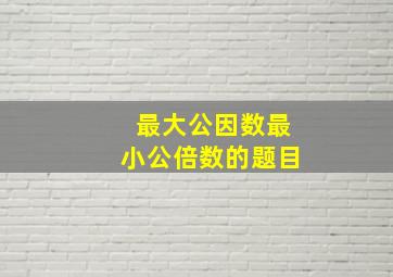 最大公因数最小公倍数的题目