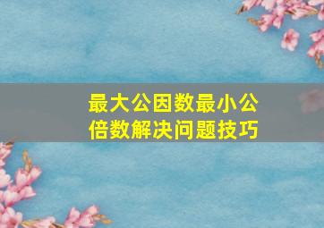 最大公因数最小公倍数解决问题技巧