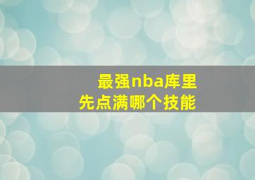 最强nba库里先点满哪个技能