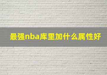 最强nba库里加什么属性好