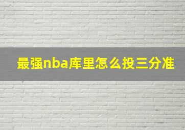 最强nba库里怎么投三分准