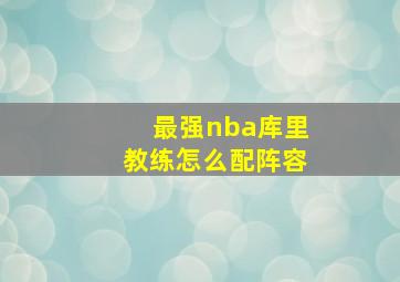 最强nba库里教练怎么配阵容