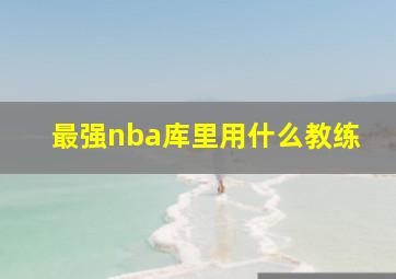 最强nba库里用什么教练