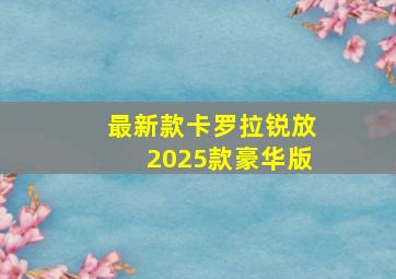 最新款卡罗拉锐放2025款豪华版