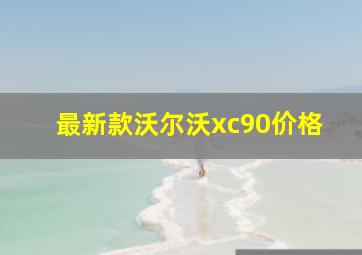 最新款沃尔沃xc90价格