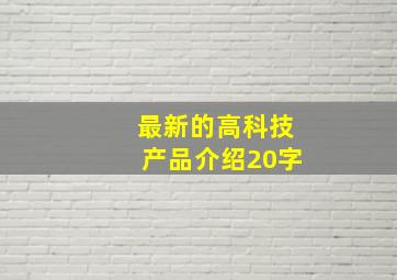 最新的高科技产品介绍20字