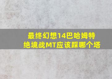 最终幻想14巴哈姆特绝境战MT应该踩哪个塔