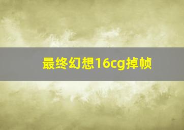 最终幻想16cg掉帧