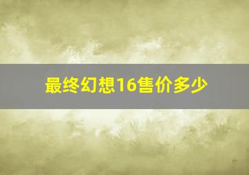 最终幻想16售价多少