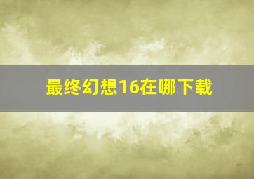 最终幻想16在哪下载