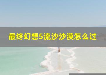 最终幻想5流沙沙漠怎么过