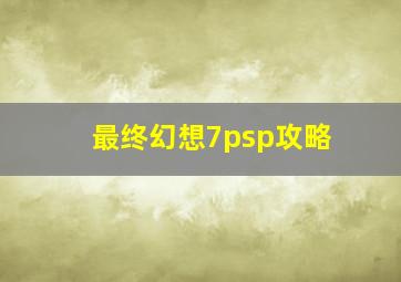 最终幻想7psp攻略