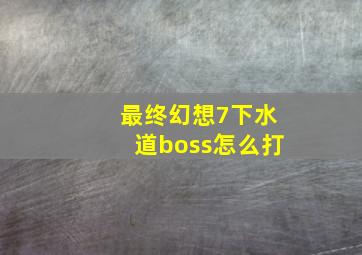 最终幻想7下水道boss怎么打