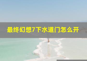 最终幻想7下水道门怎么开