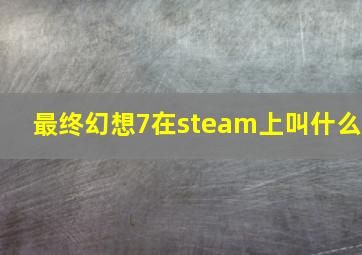 最终幻想7在steam上叫什么