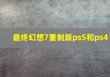 最终幻想7重制版ps5和ps4