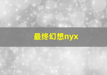 最终幻想nyx