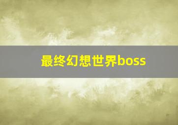 最终幻想世界boss