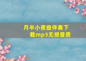 月半小夜曲伴奏下载mp3无损音质