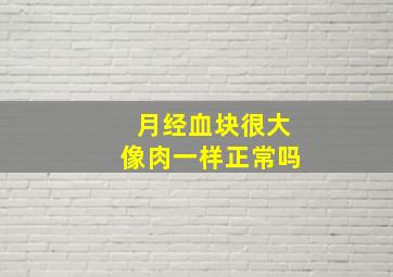 月经血块很大像肉一样正常吗