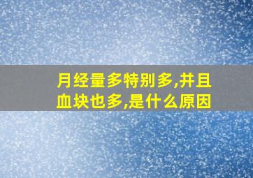 月经量多特别多,并且血块也多,是什么原因