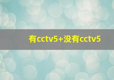 有cctv5+没有cctv5