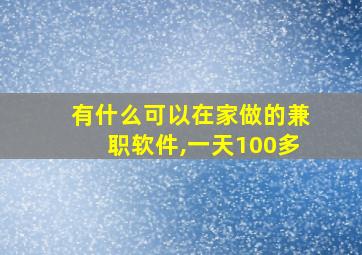 有什么可以在家做的兼职软件,一天100多