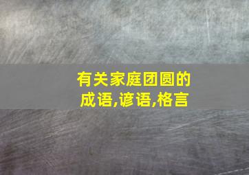 有关家庭团圆的成语,谚语,格言