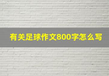 有关足球作文800字怎么写