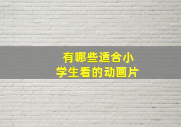 有哪些适合小学生看的动画片