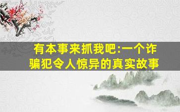 有本事来抓我吧:一个诈骗犯令人惊异的真实故事